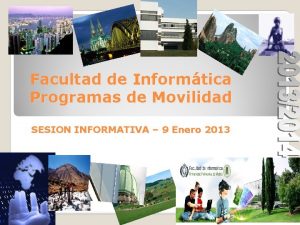 Facultad de Informtica Programas de Movilidad SESION INFORMATIVA