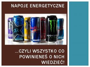 NAPOJE ENERGETYCZNE CZYLI WSZYSTKO CO POWINIENE O NICH