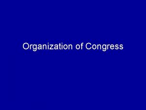 Organization of Congress Congress Constitutional responsibilities To provide