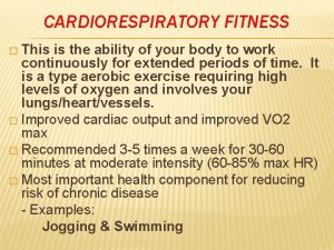 CARDIORESPIRATORY FITNESS This is the ability of your