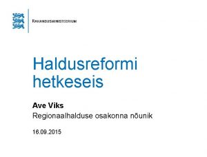 Haldusreformi hetkeseis Ave Viks Regionaalhalduse osakonna nunik 16