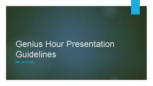 Genius Hour Presentation Guidelines MR MITCHELL Requirements Must