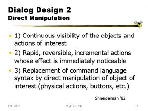 Dialog Design 2 Direct Manipulation 1 Continuous visibility