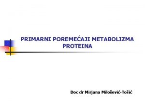 PRIMARNI POREMEAJI METABOLIZMA PROTEINA Doc dr Mirjana MiloeviToi