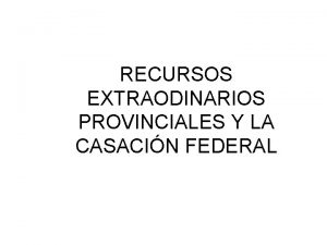 RECURSOS EXTRAODINARIOS PROVINCIALES Y LA CASACIN FEDERAL Tipos