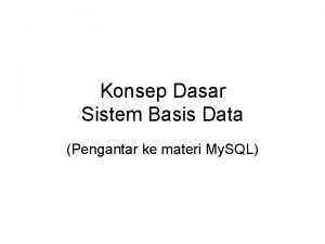 Konsep Dasar Sistem Basis Data Pengantar ke materi