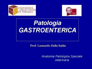 Patologia GASTROENTERICA Prof Leonardo Della Salda Anatomia Patologica