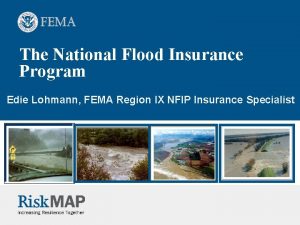 The National Flood Insurance Program Edie Lohmann FEMA