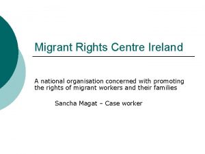 Migrant Rights Centre Ireland A national organisation concerned