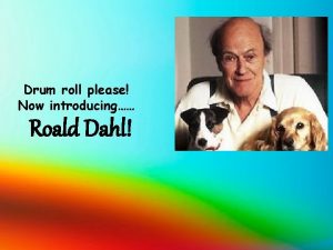 Drum roll please Now introducing Roald Dahl When