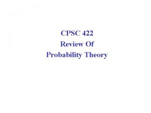 CPSC 422 Review Of Probability Theory Uncertainty Let