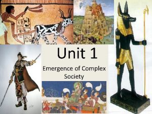 Unit 1 Emergence of Complex Society Emergence of