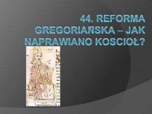 44 REFORMA GREGORIASKA JAK NAPRAWIANO KOCI Sytuacja Kocioa