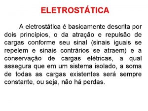 ELETROSTTICA A eletrosttica basicamente descrita por dois princpios