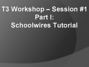 T 3 Workshop Session 1 Part I Schoolwires