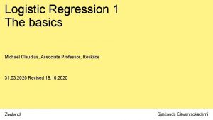 Logistic Regression 1 The basics Michael Claudius Associate