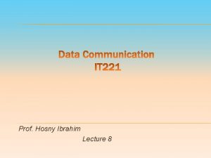 Prof Hosny Ibrahim Lecture 8 Data Communication IT
