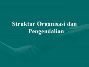 Struktur Organisasi dan Pengendalian 1 Kunci Mengimplementasikan Strategi