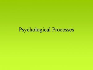 Psychological Processes What are these processes This refers