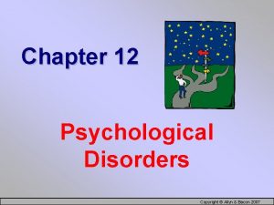 Chapter 12 Psychological Disorders Copyright Allyn Bacon 2007