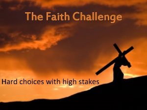 The Faith Challenge Hard choices with high stakes