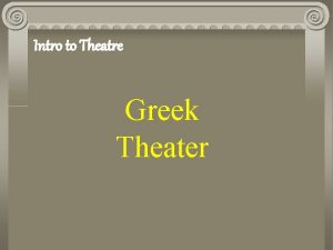 Intro to Theatre Greek Theater The Greek Theater