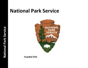 National Park Service Founded 1916 National Park Service