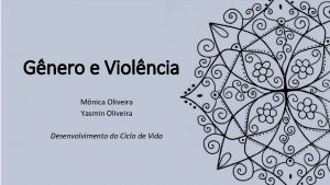 Gnero e Violncia Mnica Oliveira Yasmin Oliveira Desenvolvimento