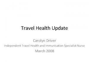 Travel Health Update Carolyn Driver Independent Travel Health