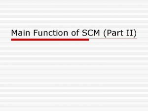 Main Function of SCM Part II Main Functions