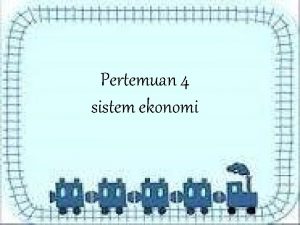 Pertemuan 4 sistem ekonomi Sistem ekonomi sistem yang