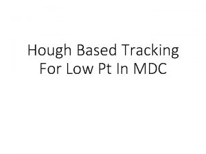 Hough Based Tracking For Low Pt In MDC