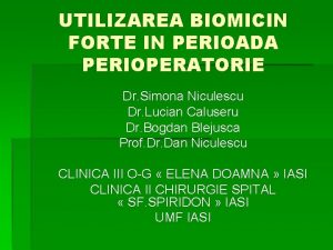 UTILIZAREA BIOMICIN FORTE IN PERIOADA PERIOPERATORIE Dr Simona