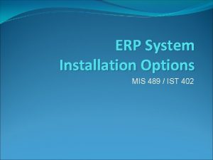 ERP System Installation Options MIS 489 IST 402