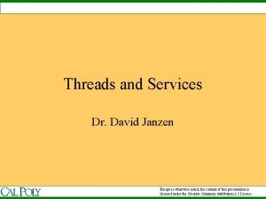 Threads and Services Dr David Janzen Except as