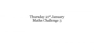 Thursday 21 st January Maths Challenge 3 Add