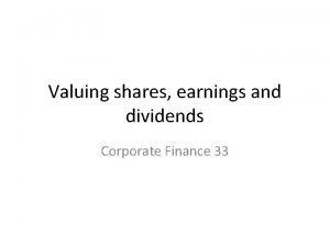 Valuing shares earnings and dividends Corporate Finance 33