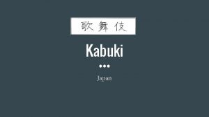 Kabuki Japan Origins of Kabuki is a form