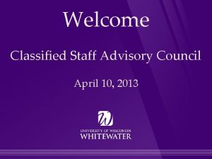 Welcome Classified Staff Advisory Council April 10 2013
