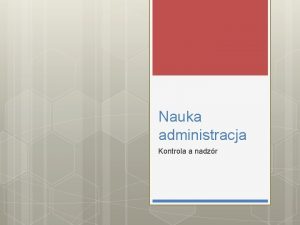 Nauka administracja Kontrola a nadzr Proces kontroli Kontrola