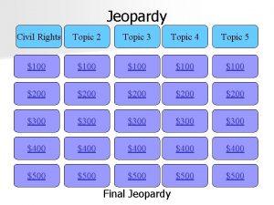 Jeopardy Civil Rights Topic 2 Topic 3 Topic