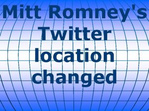 Mitt Romneys Twitter location changed Will Mitt Romney