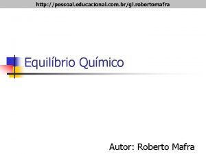 http pessoal educacional com brgl robertomafra Equilbrio Qumico