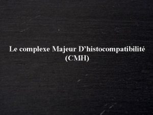 Le complexe Majeur Dhistocompatibilit CMH Le complexe CMH