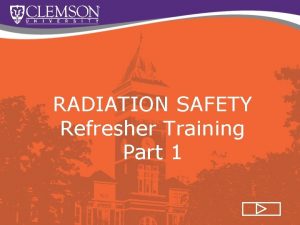 RADIATION SAFETY Refresher Training Part 1 Attention This