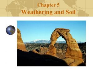Chapter 5 Weathering and Soil Earths external processes
