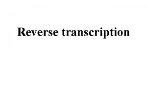 Reverse transcription Reverse transcription The genetic information carrier