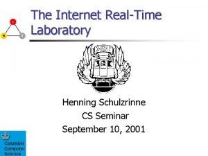 The Internet RealTime Laboratory Henning Schulzrinne CS Seminar