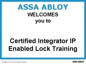 ASSA ABLOY WELCOMES you to Certified Integrator IP