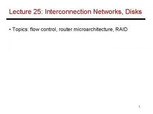 Lecture 25 Interconnection Networks Disks Topics flow control